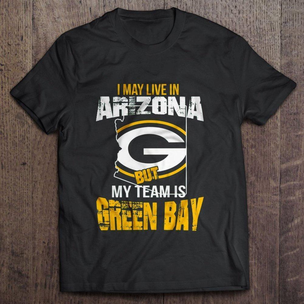 I May Live In Arizona But My Team Is Green Bay Gift Tee T-Shirt